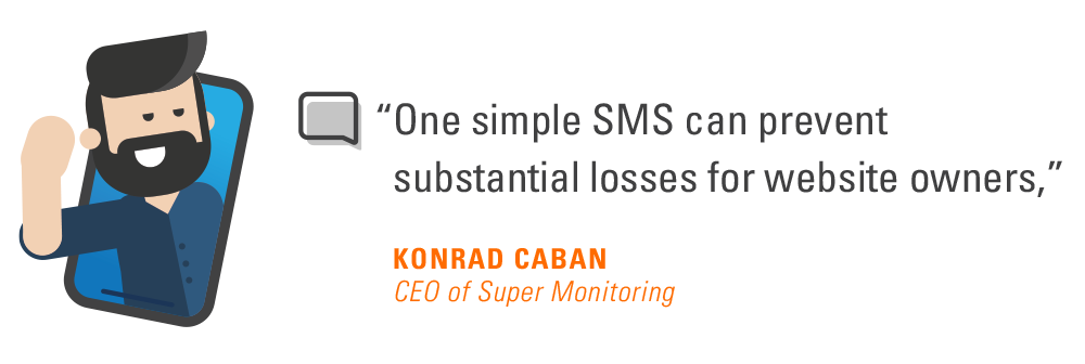 "One simple SMS can prevent substantial losses for website owners," says Konrad Caban, CEO of Super Monitoring.